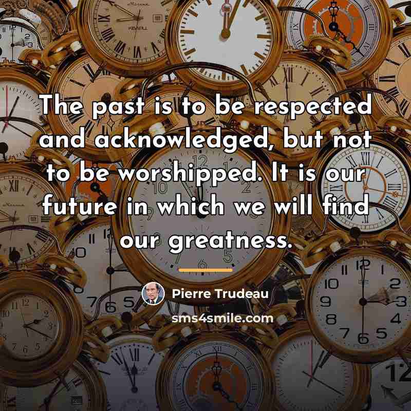 “The past is to be respected and acknowledged, but not…” quote by Pierre Trudeau