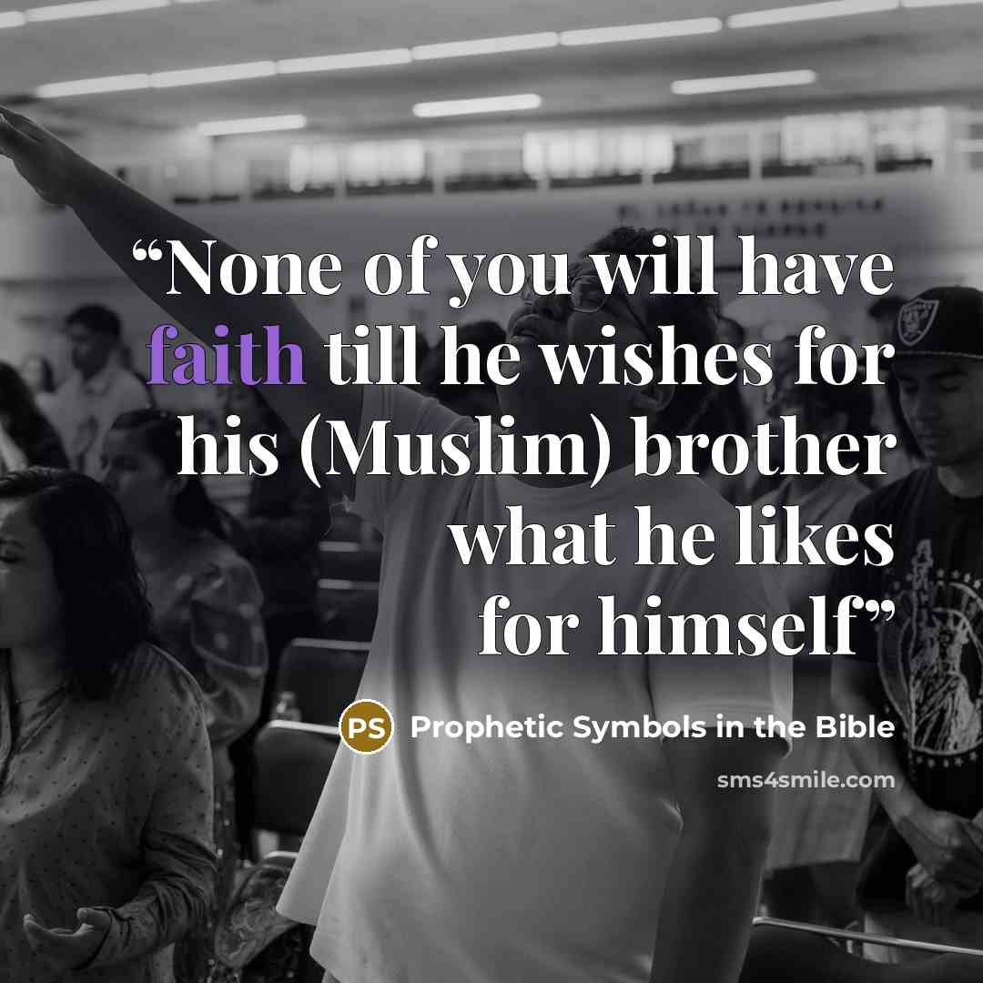 “None of you will have faith till he wishes for his (Muslim) brother what he likes for himself” quote by Prophetic Symbols in the Bible