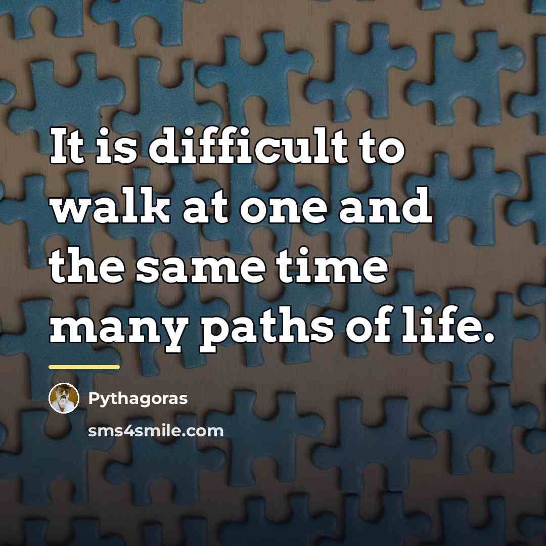 “It is difficult to walk at one and the same…” quote by Pythagoras