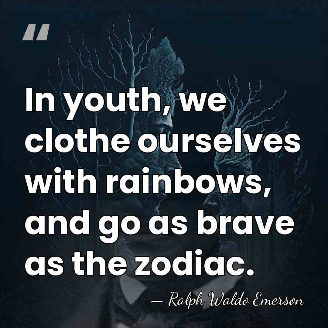 In youth, we clothe ourselves with rainbows, and go as brave as&hellip; - Ralph Waldo Emerson