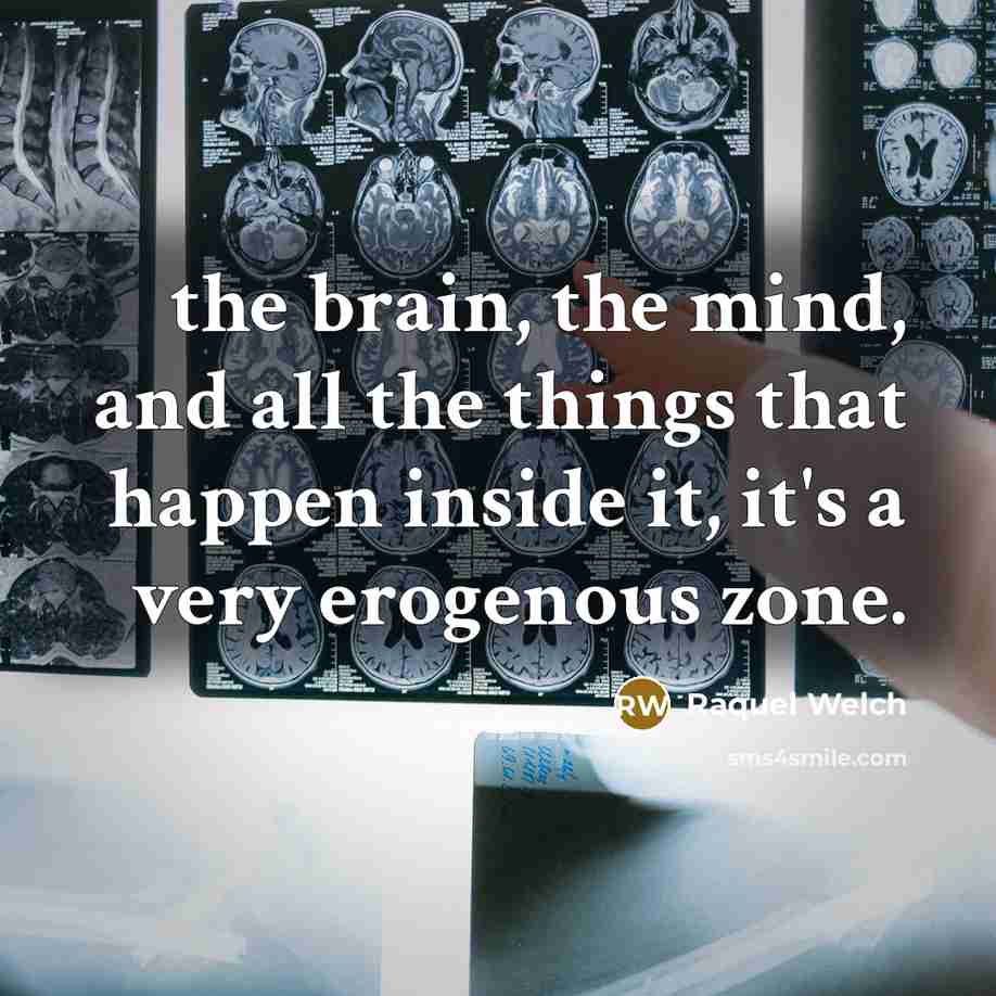 “the brain, the mind, and all the things that happen…” quote by Raquel Welch