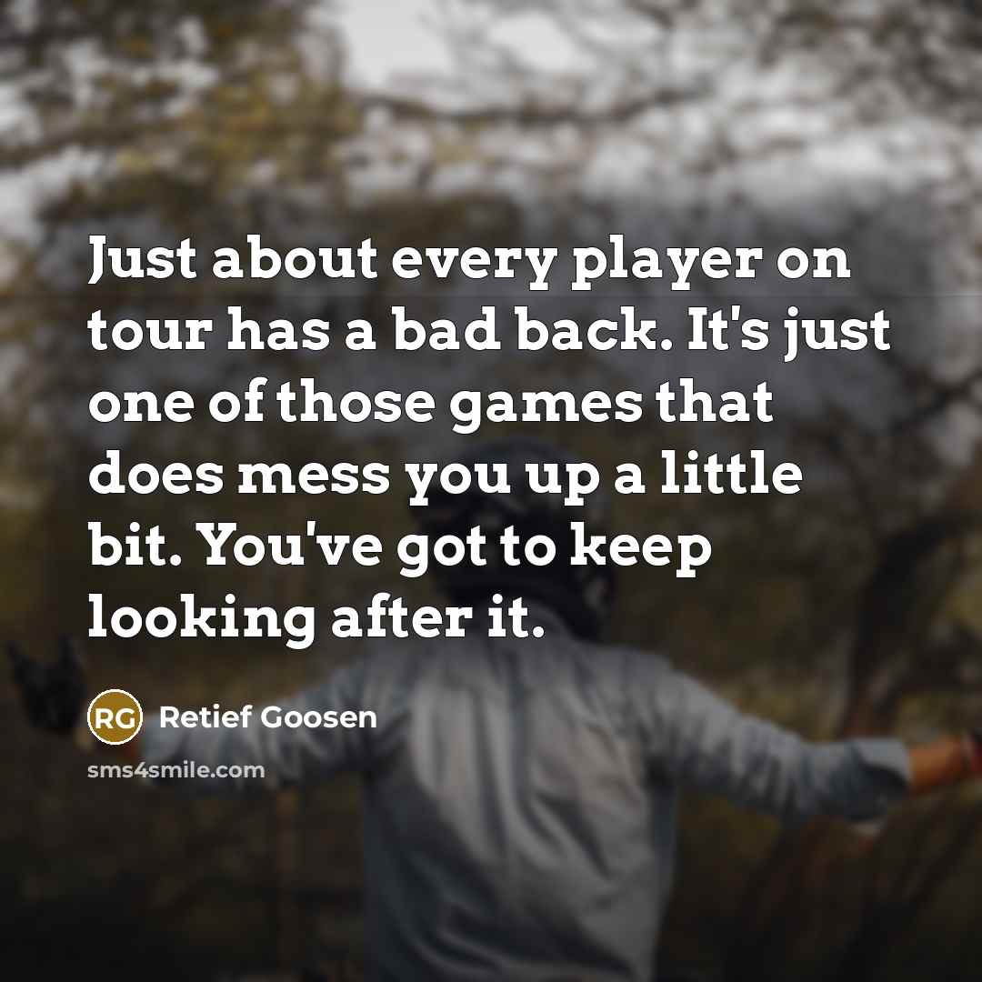 “Just about every player on tour has a bad back.…” quote by Retief Goosen