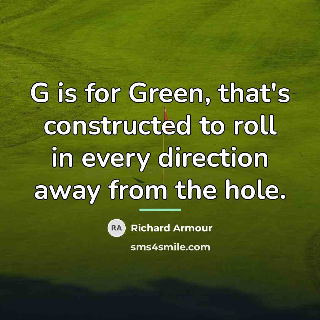 “G is for Green, that's constructed to roll in every…” quote by Richard Armour