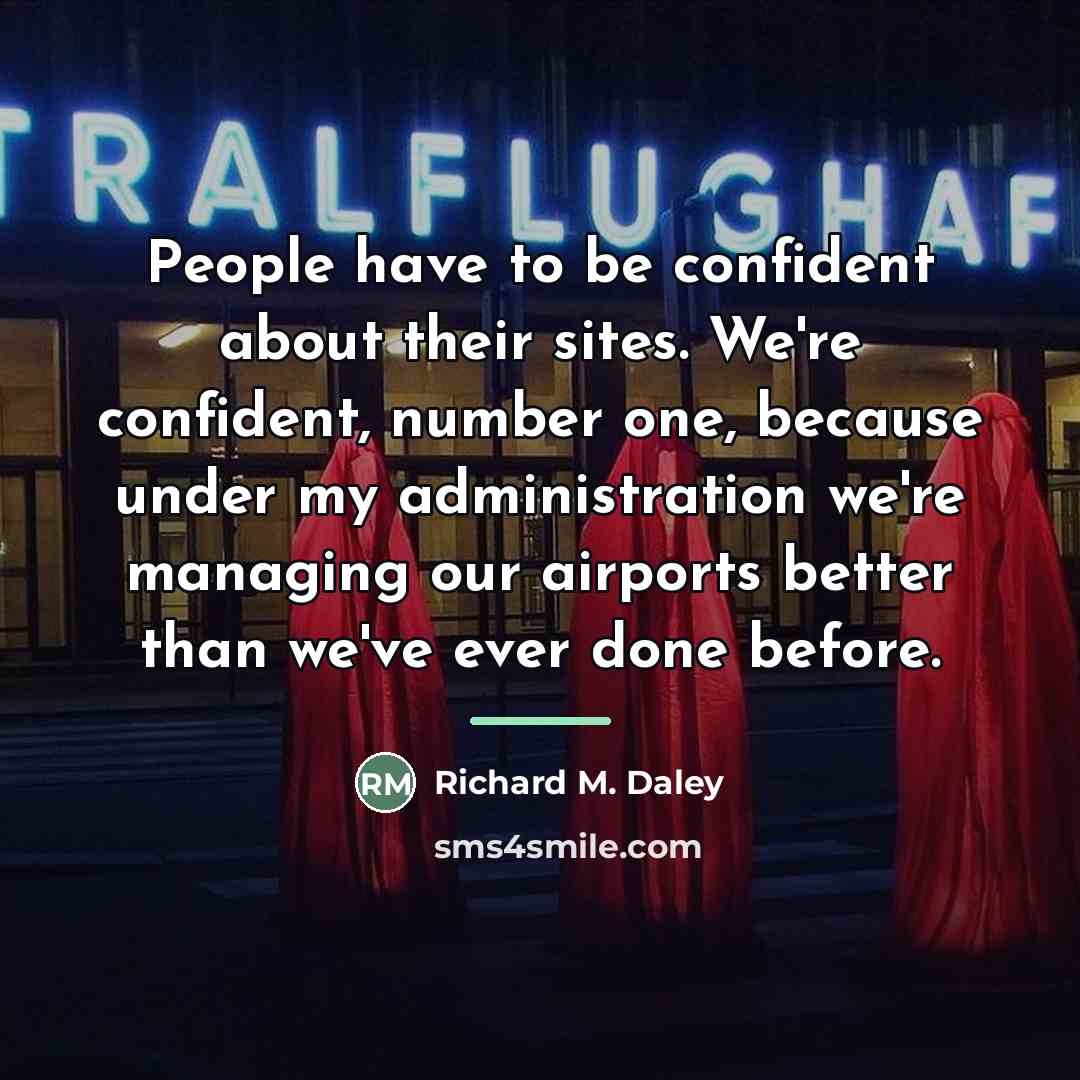 “People have to be confident about their sites. We're confident,…” quote by Richard M. Daley