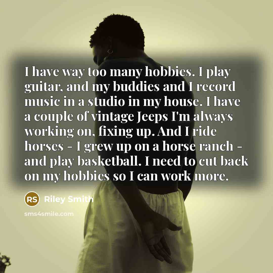 “I have way too many hobbies. I play guitar, and…” quote by Riley Smith
