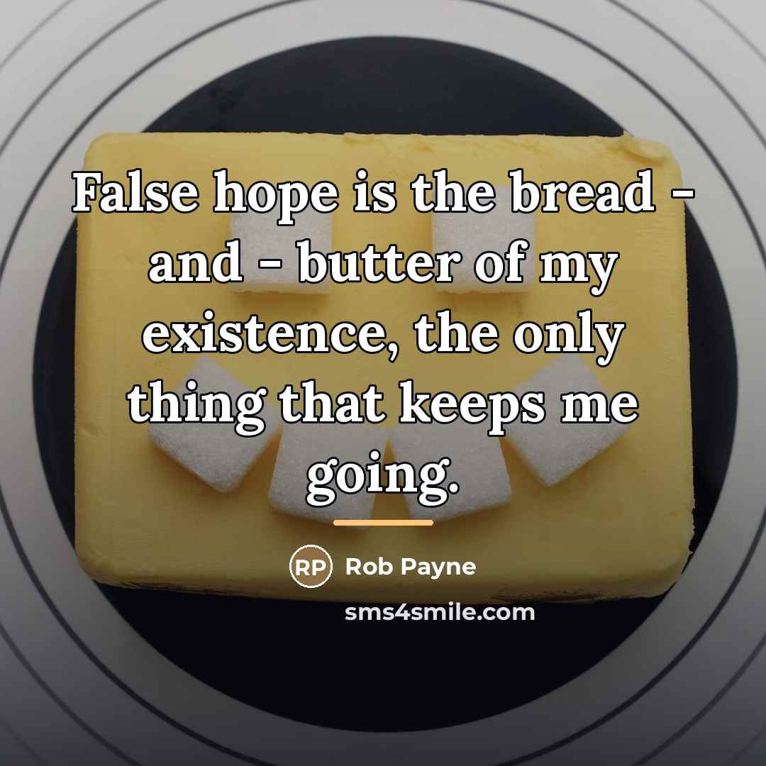 “False hope is the bread - and - butter of…” quote by Rob Payne