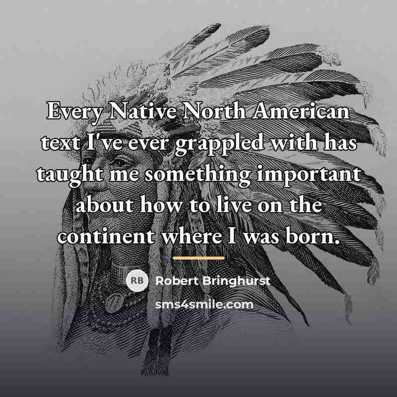 “Every Native North American text I've ever grappled with has…” quote by Robert Bringhurst