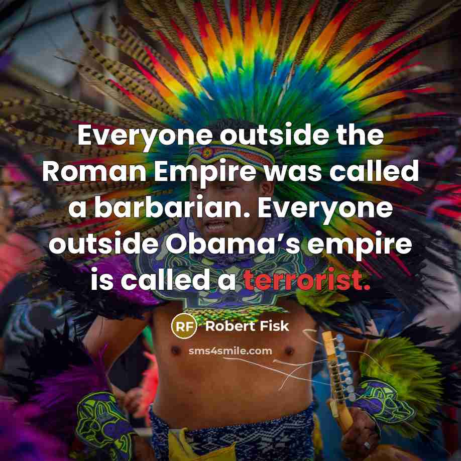 “Everyone outside the Roman Empire was called a barbarian. Everyone…” quote by Robert Fisk