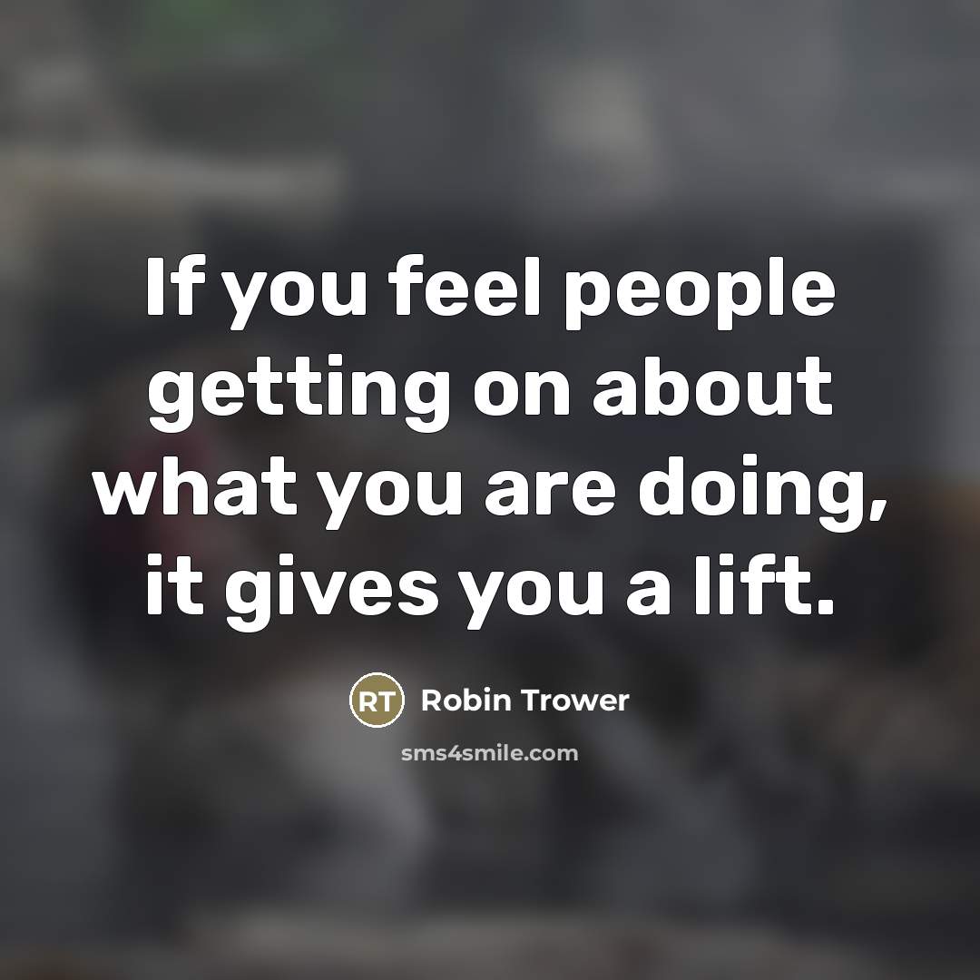 “If you feel people getting on about what you are…” quote by Robin Trower