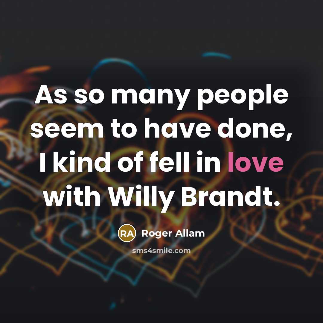 “As so many people seem to have done, I kind of fell in love with Willy Brandt.” quote by Roger Allam