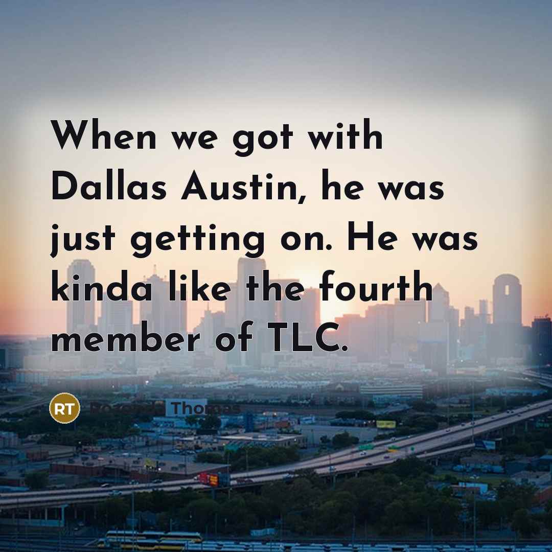“When we got with Dallas Austin, he was just getting…” quote by Rozonda Thomas