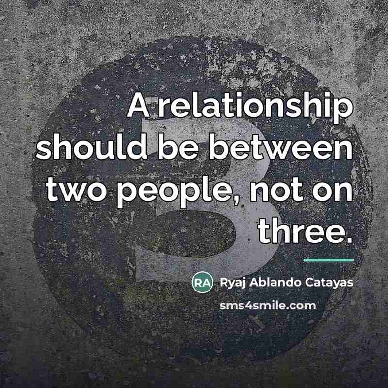 “A relationship should be between two people, not on three.…” quote by Ryaj Ablando Catayas