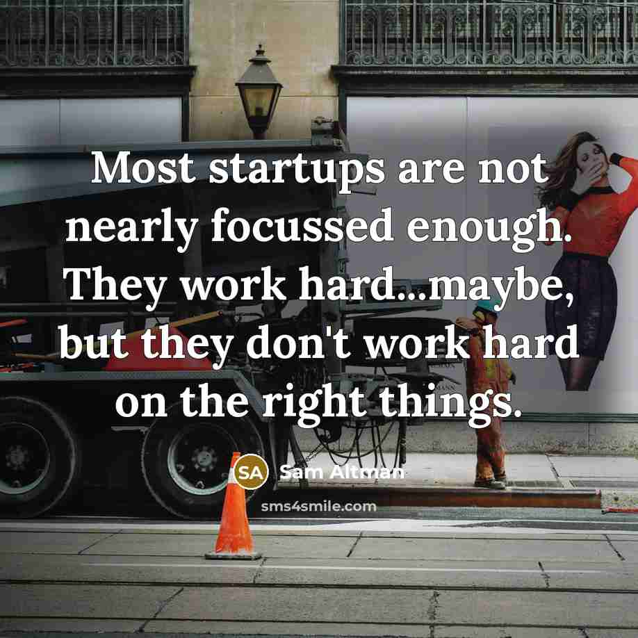 “Most startups are not nearly focussed enough. They work hard...maybe,…” quote by Sam Altman