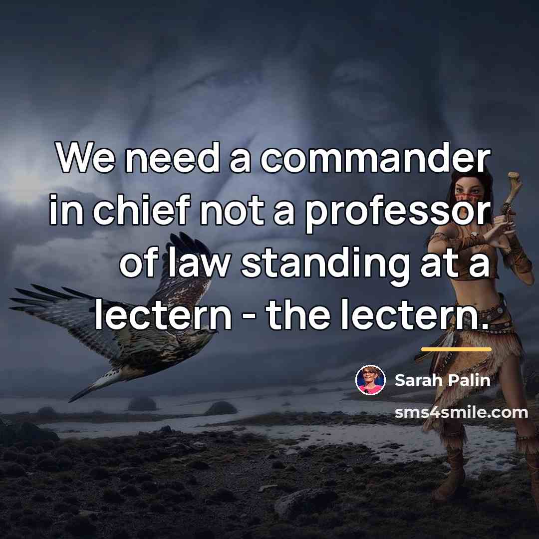 “We need a commander in chief not a professor of…” quote by Sarah Palin