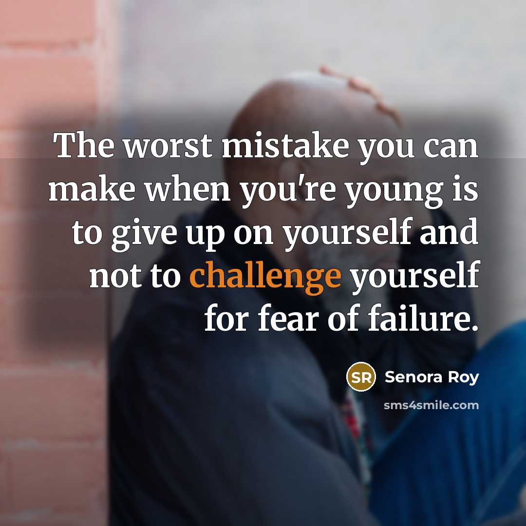 “The worst mistake you can make when you're young is…” quote by Senora Roy