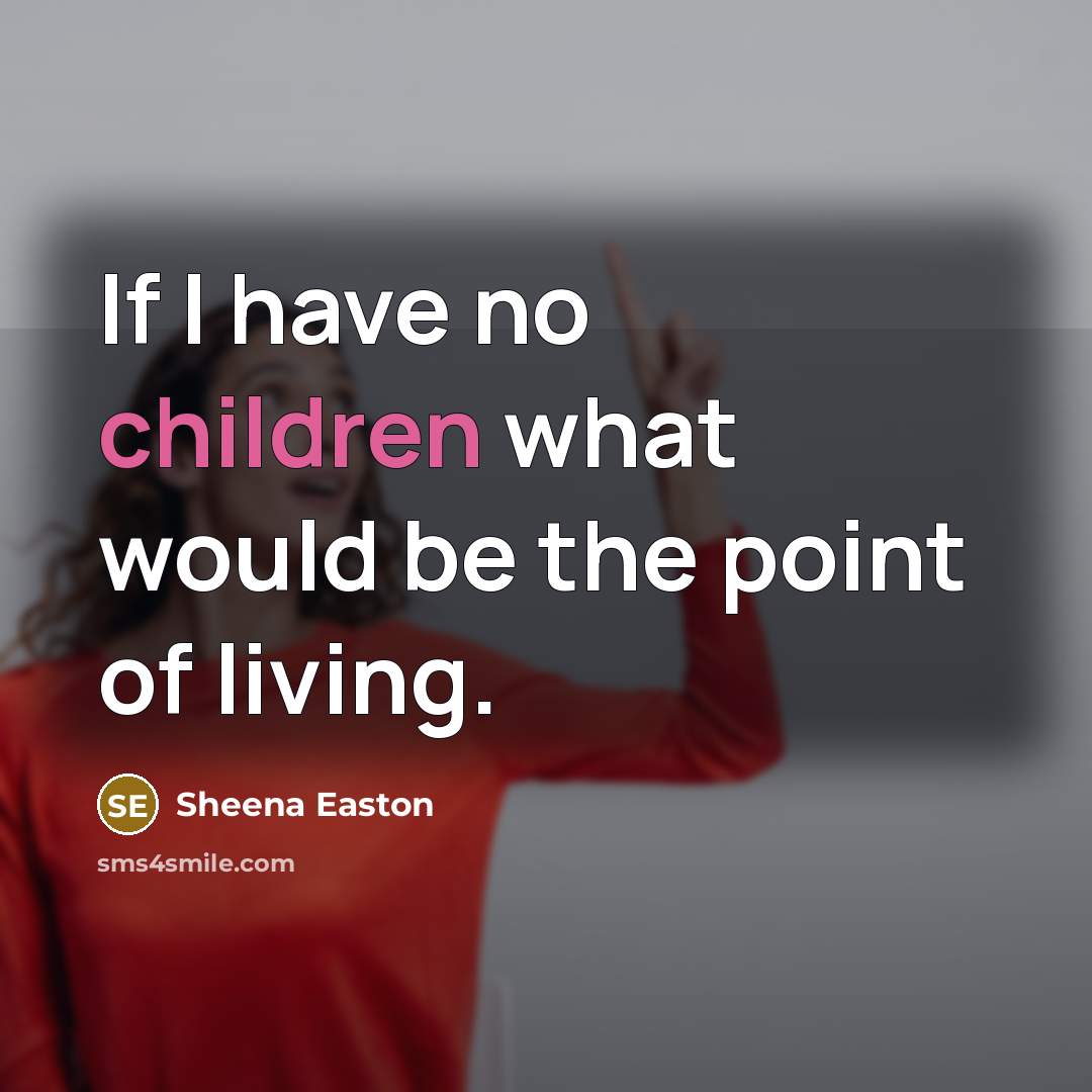 “If I have no children what would be the point…” quote by Sheena Easton
