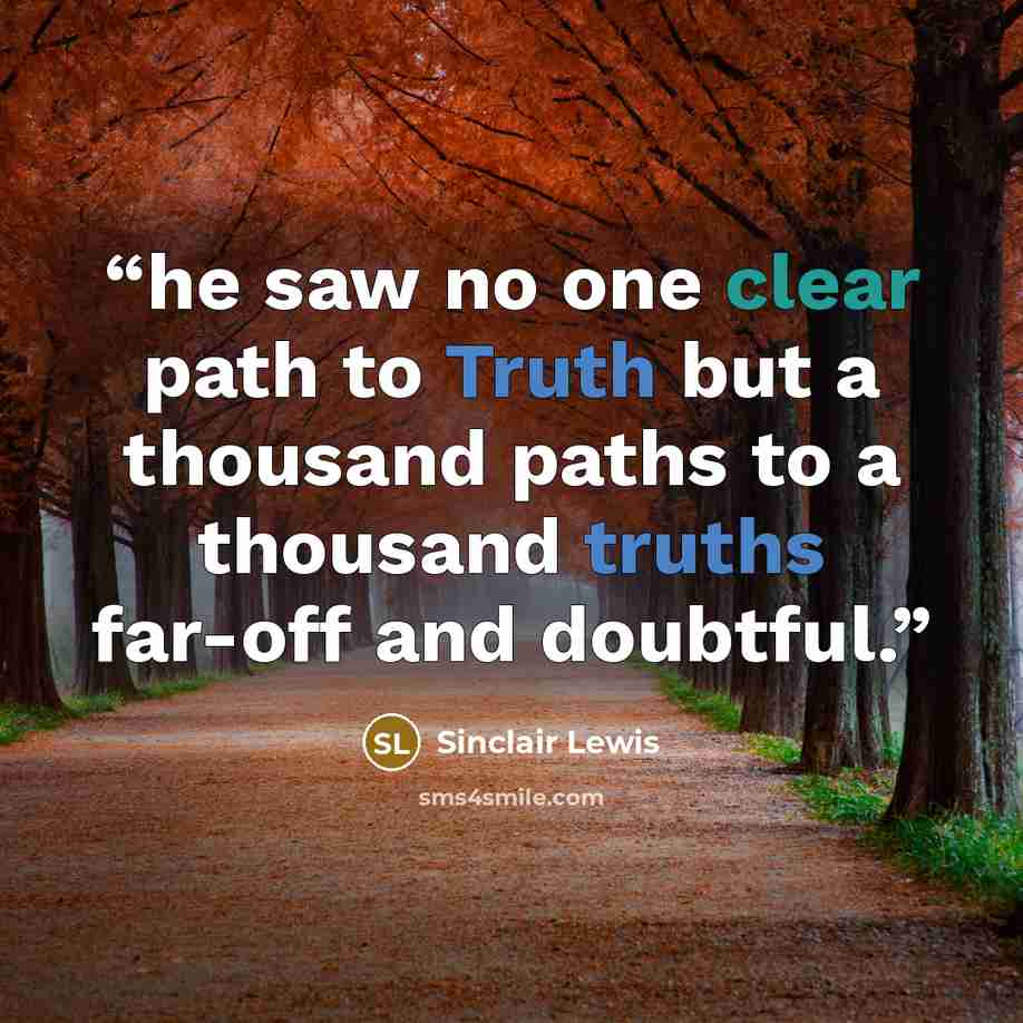“he saw no one clear path to Truth but a thousand paths to a thousand truths far-off and doubtful.” quote by Sinclair Lewis
