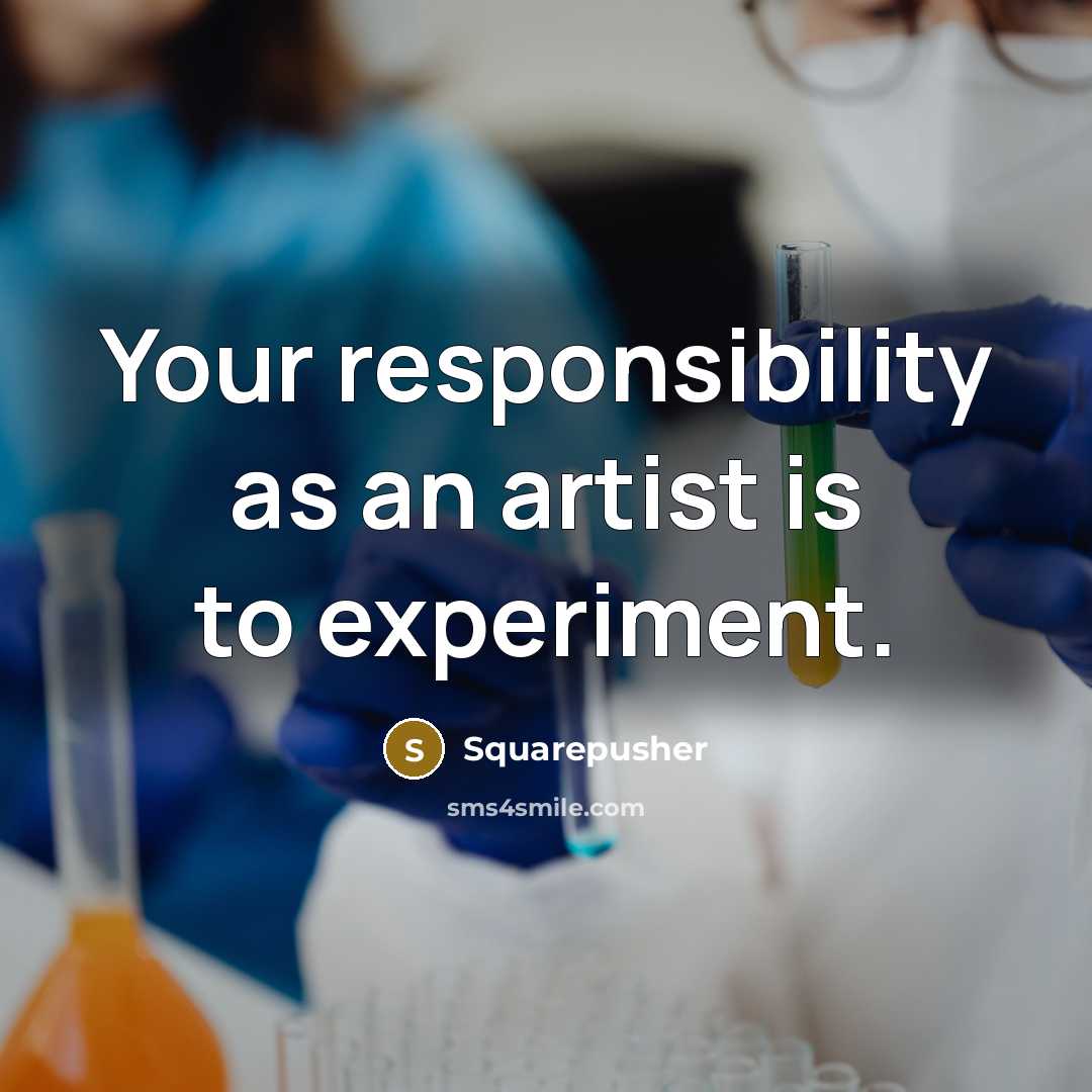 “Your responsibility as an artist is to experiment.…” quote by Squarepusher