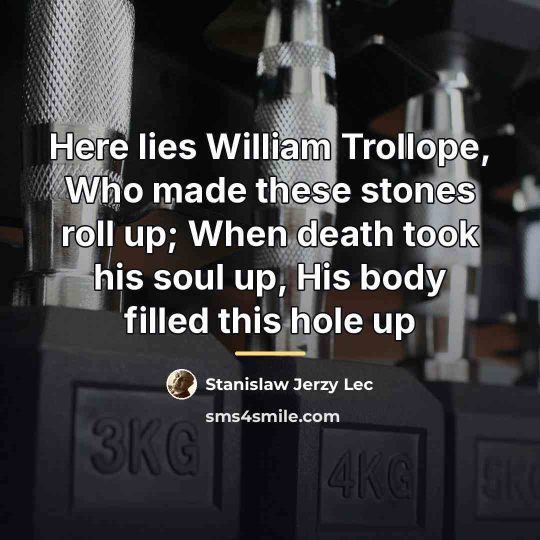 “Here lies William Trollope, Who made these stones roll up;…” quote by Stanislaw Jerzy Lec