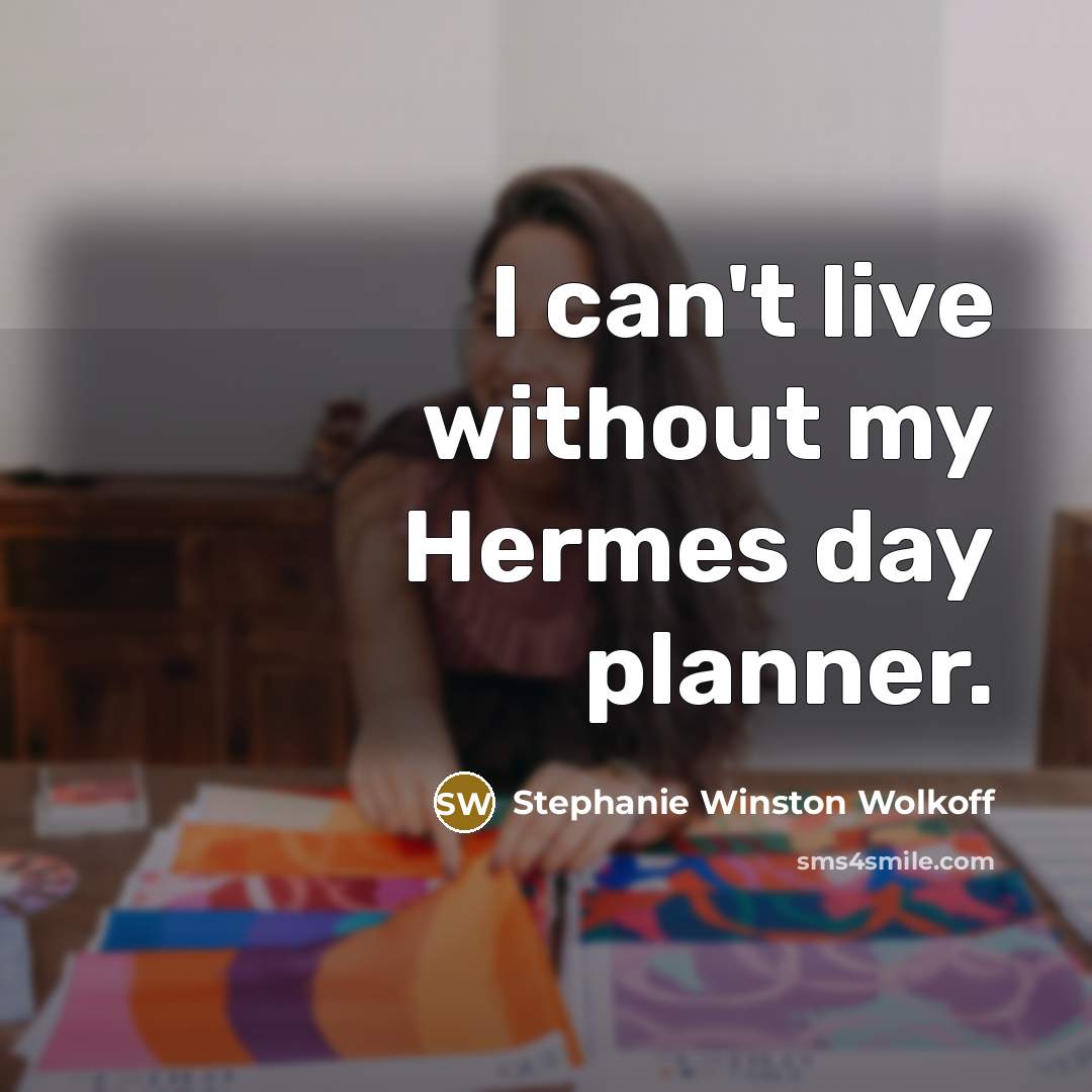 “I can't live without my Hermes day planner.…” quote by Stephanie Winston Wolkoff