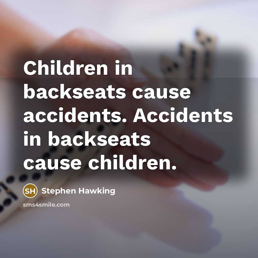 “Children in backseats cause accidents. Accidents in backseats cause children.…” quote by Stephen Hawking