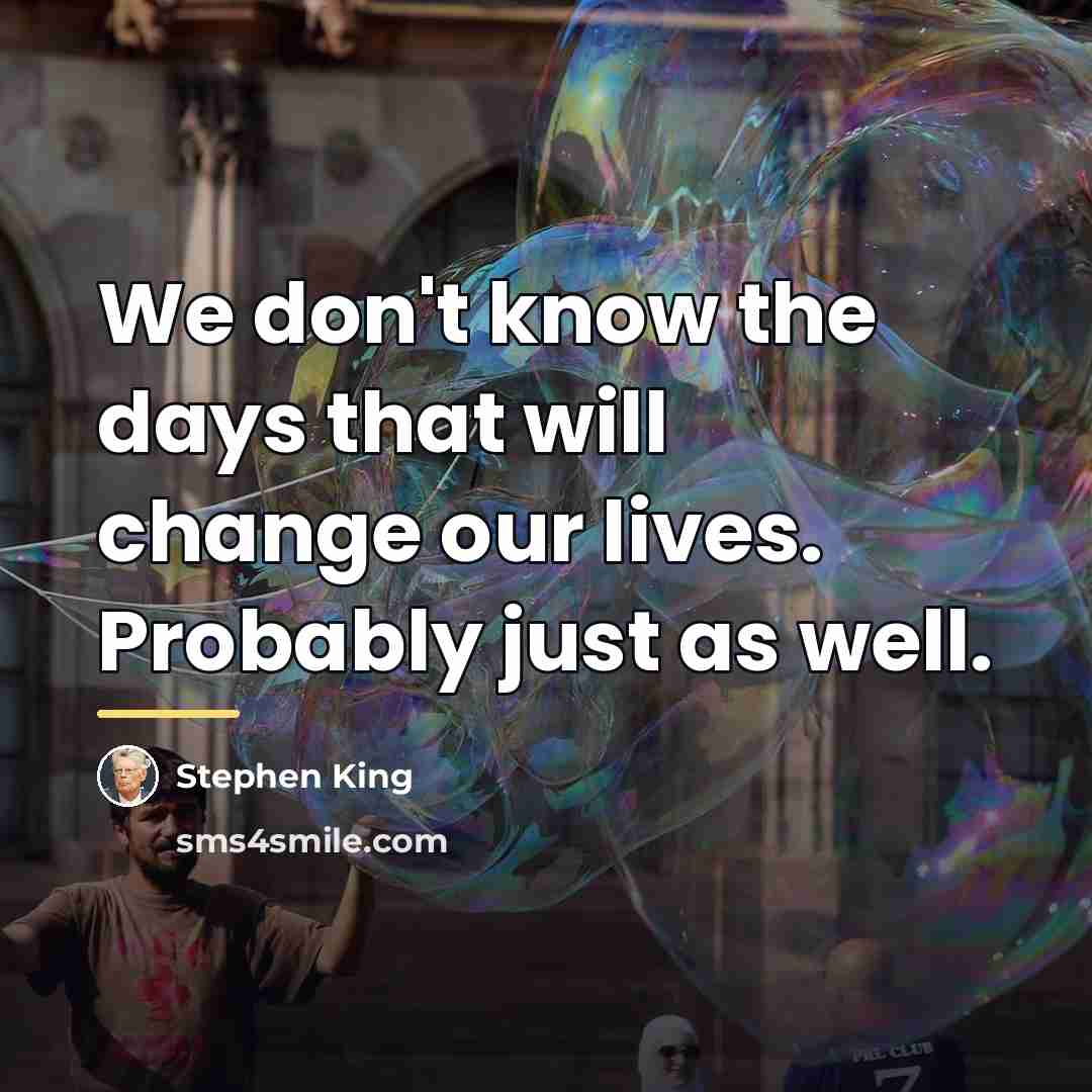 “We don't know the days that will change our lives.…” quote by Stephen King