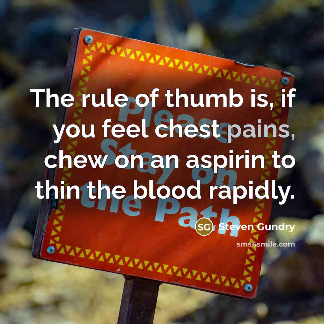 “The rule of thumb is, if you feel chest pains, chew on an aspirin to thin the blood rapidly.” quote by Steven Gundry