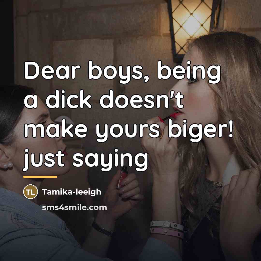 “Dear boys, being a dick doesn't make yours biger! just…” quote by Tamika-leeigh