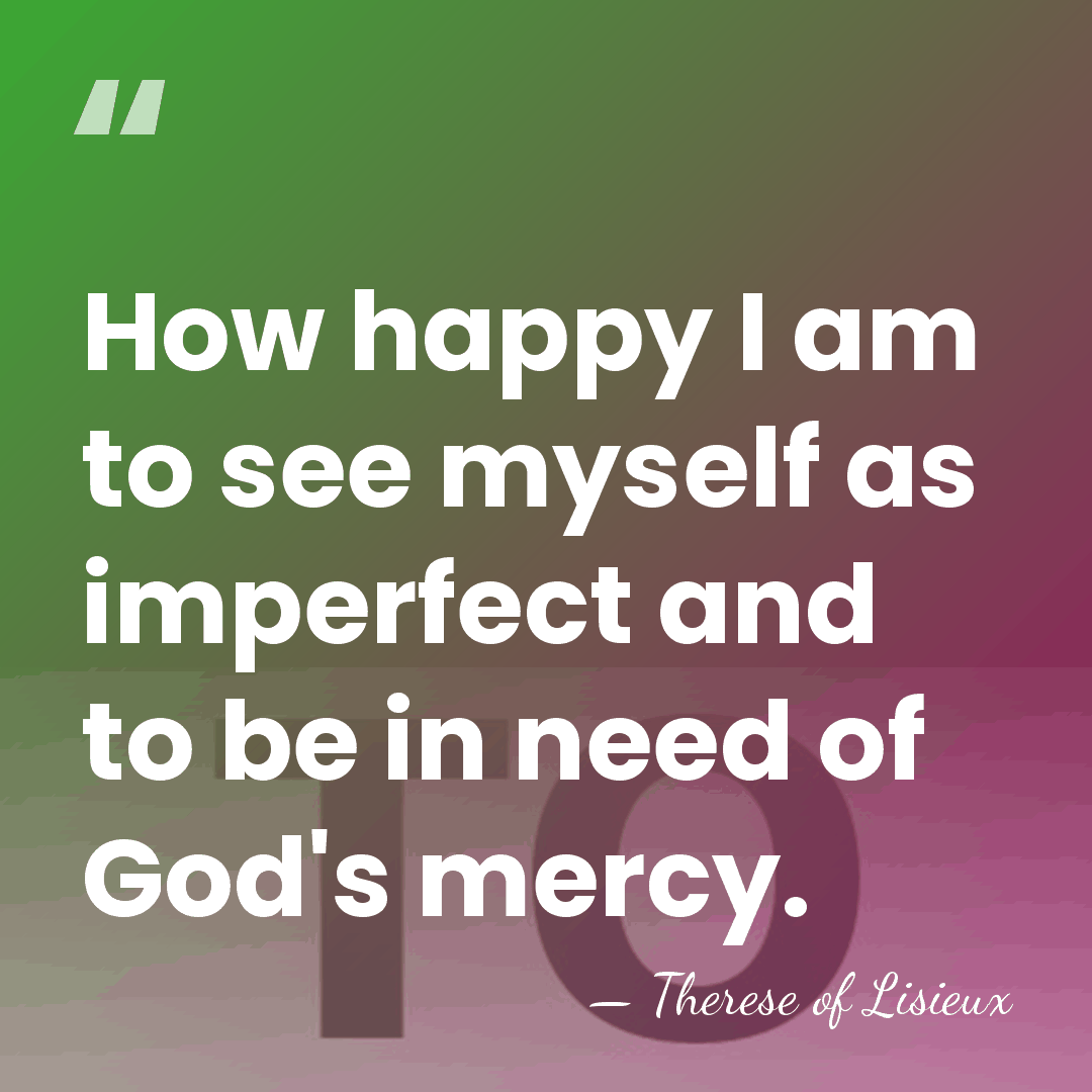 How happy I am to see myself as imperfect and to be&hellip; - Therese of Lisieux