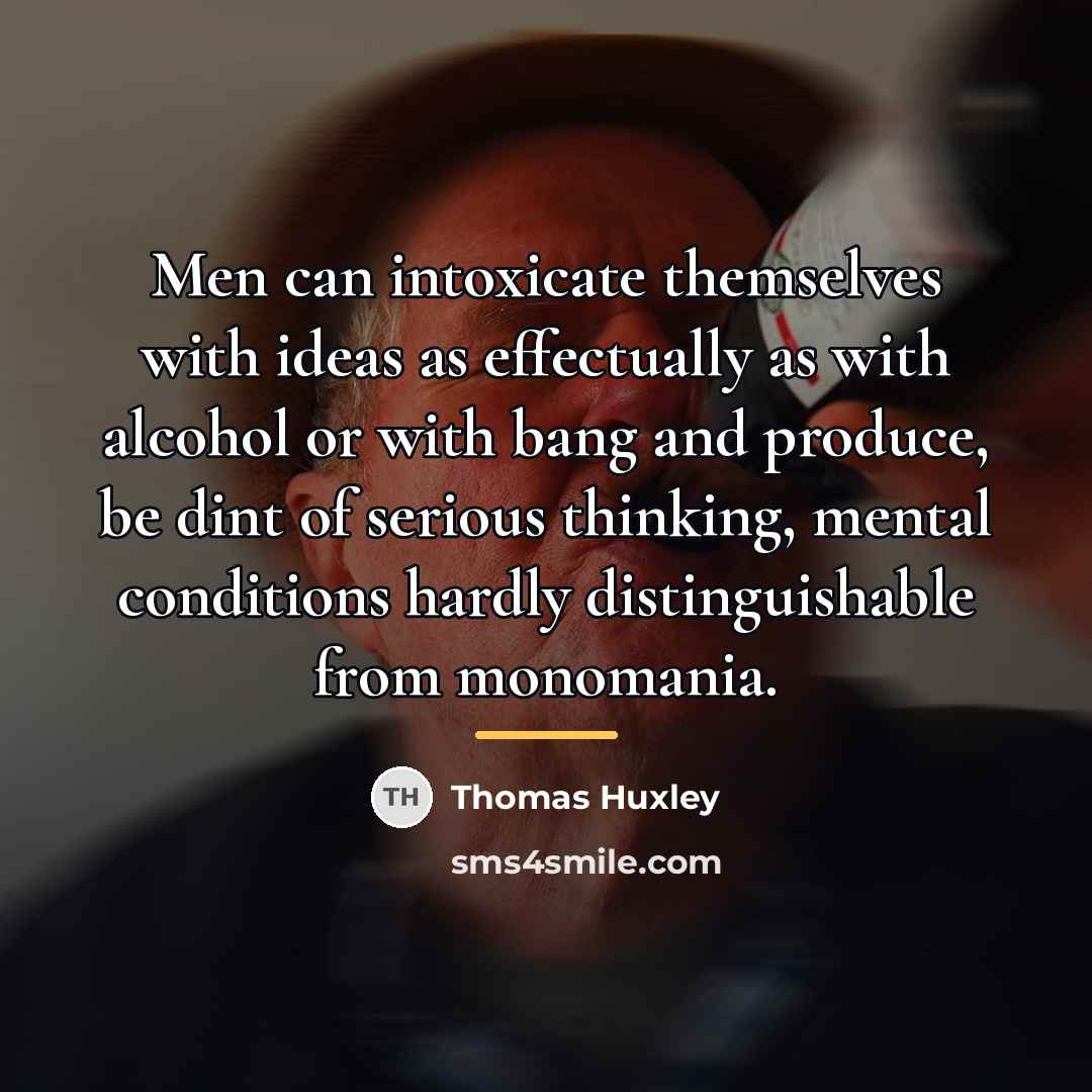 “Men can intoxicate themselves with ideas as effectually as with…” quote by Thomas Huxley