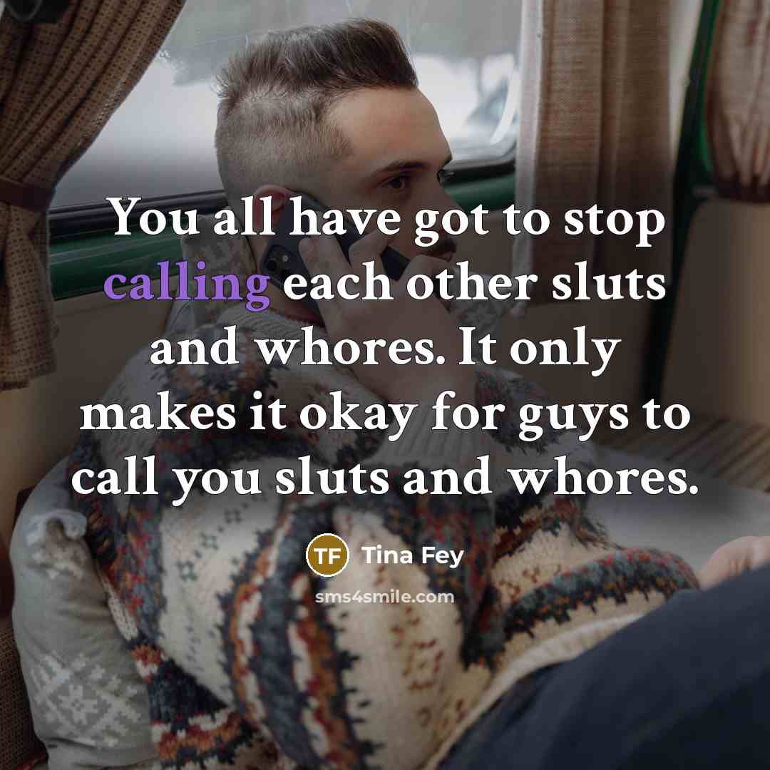 “You all have got to stop calling each other sluts…” quote by Tina Fey
