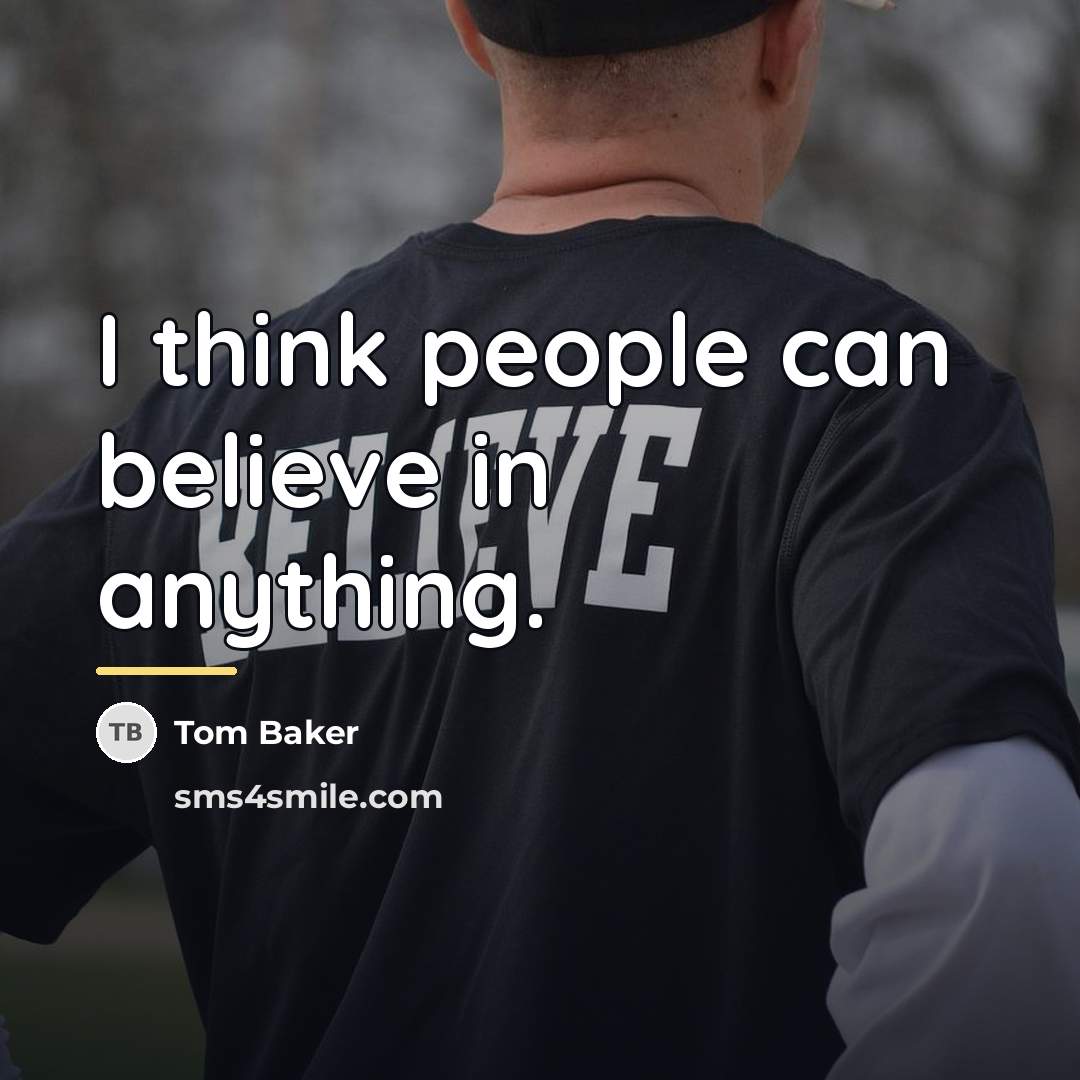 “I think people can believe in anything.…” quote by Tom Baker