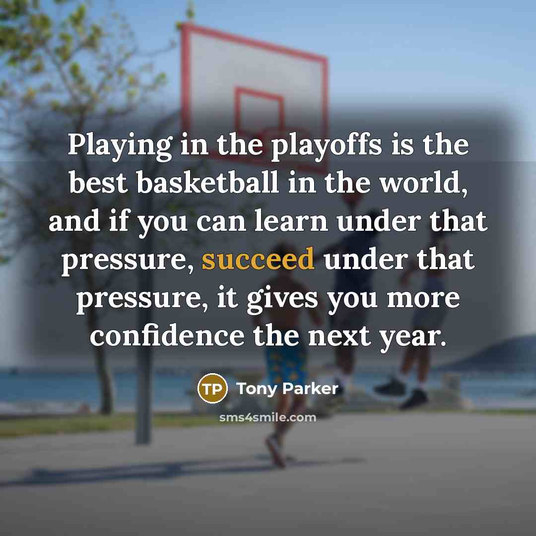 “Playing in the playoffs is the best basketball in the…” quote by Tony Parker