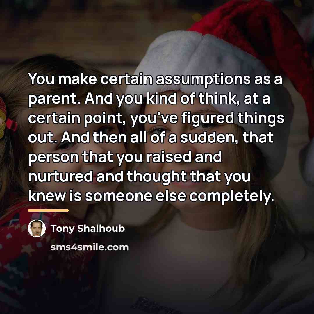 “You make certain assumptions as a parent. And you kind…” quote by Tony Shalhoub