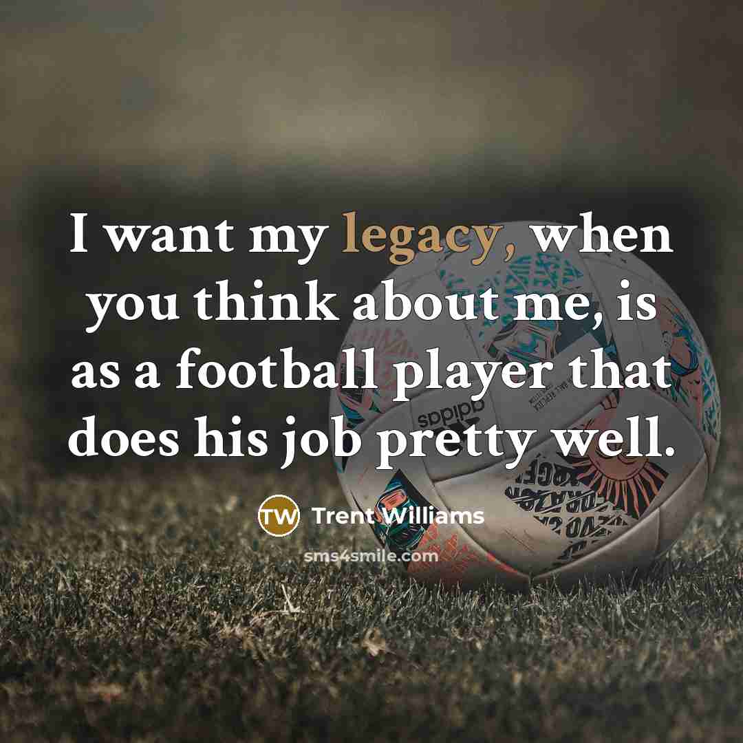 “I want my legacy, when you think about me, is…” quote by Trent Williams