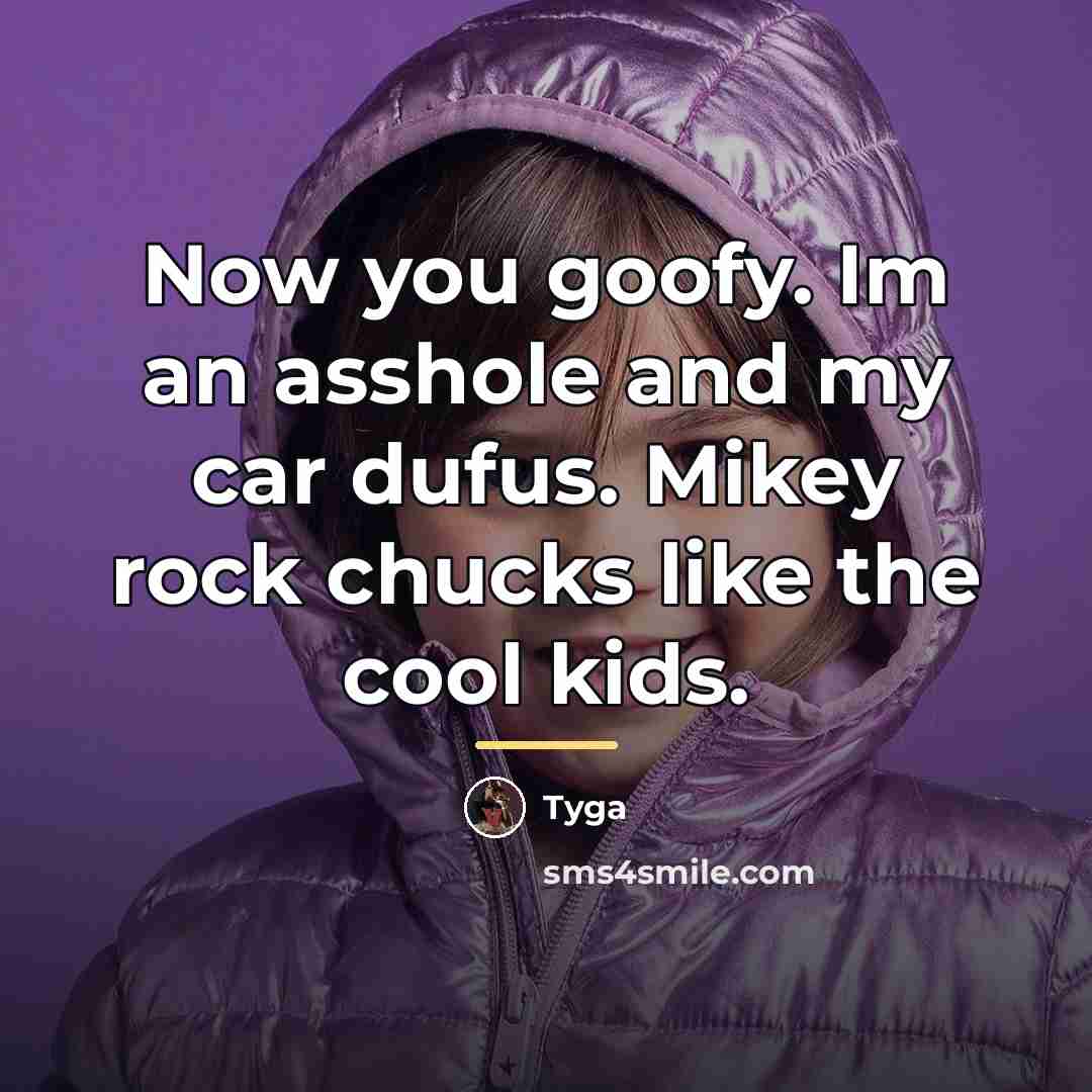 “Now you goofy. Im an asshole and my car dufus.…” quote by Tyga