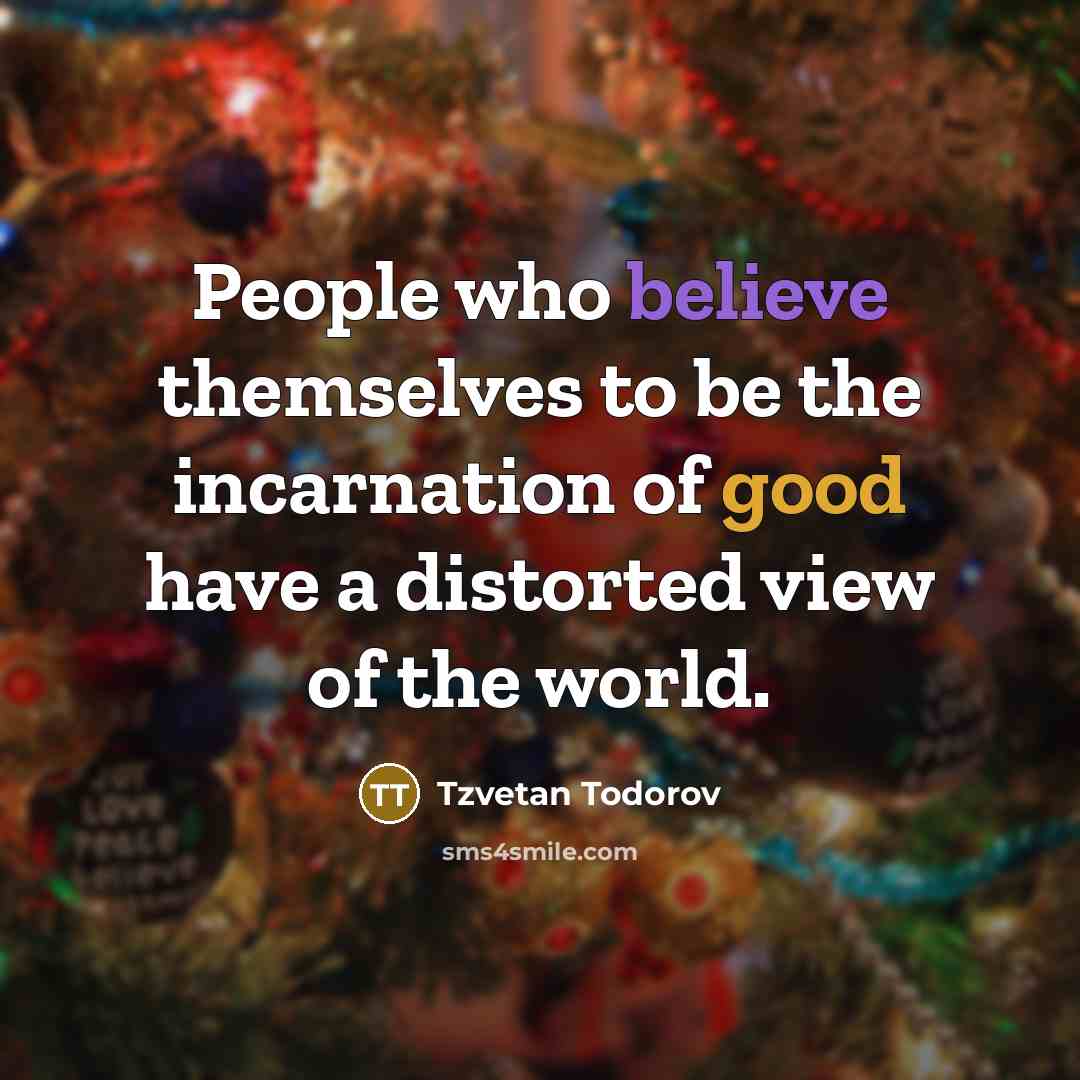 “People who believe themselves to be the incarnation of good…” quote by Tzvetan Todorov