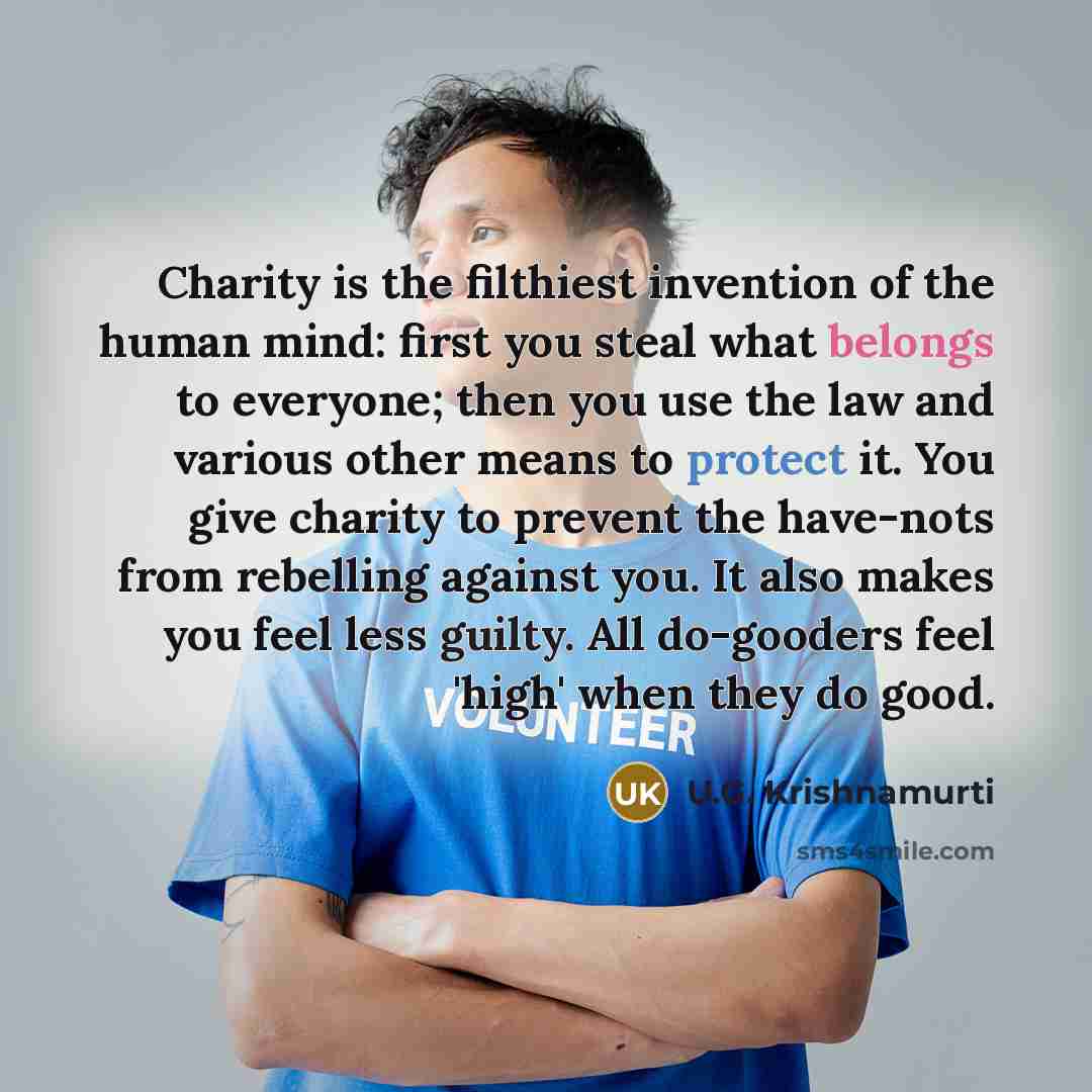 “Charity is the filthiest invention of the human mind: first…” quote by U.G. Krishnamurti