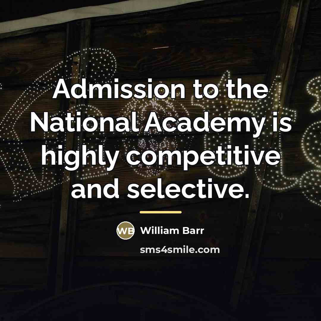 “Admission to the National Academy is highly competitive and selective.…” quote by William Barr