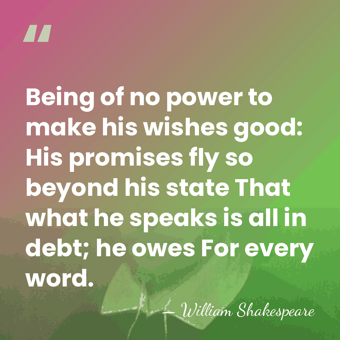 Being of no power to make his wishes good: His promises fly&hellip; - William Shakespeare