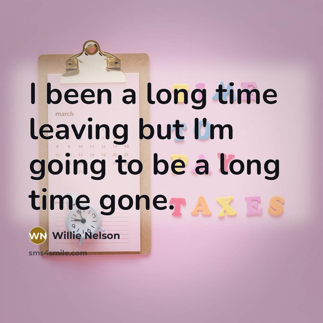“I been a long time leaving but I'm going to…” quote by Willie Nelson