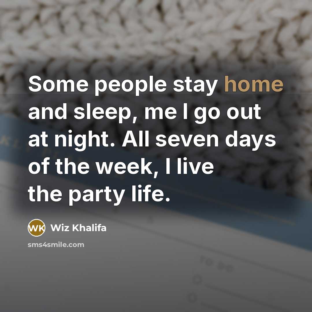 “Some people stay home and sleep, me I go out…” quote by Wiz Khalifa