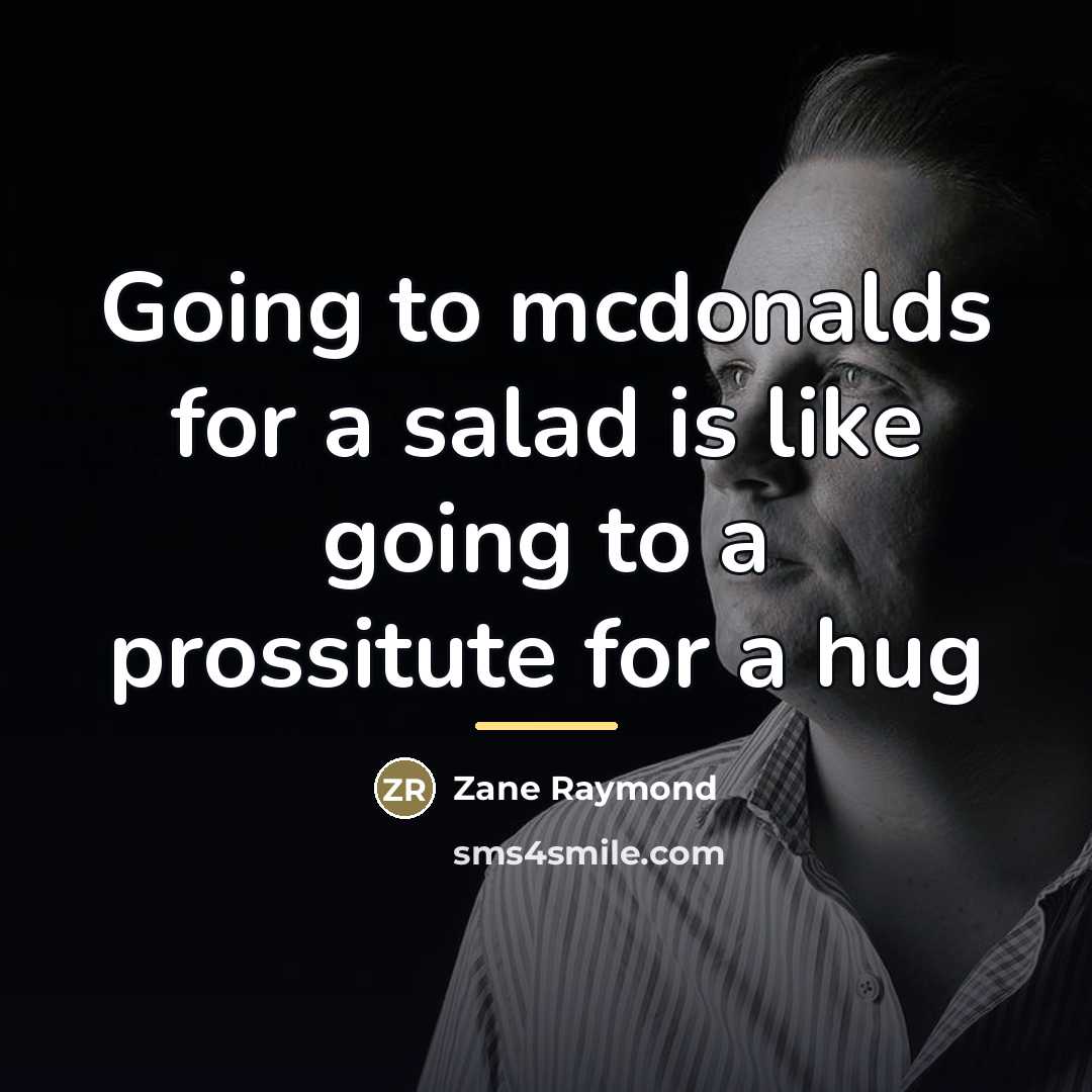 “Going to mcdonalds for a salad is like going to…” quote by Zane Raymond