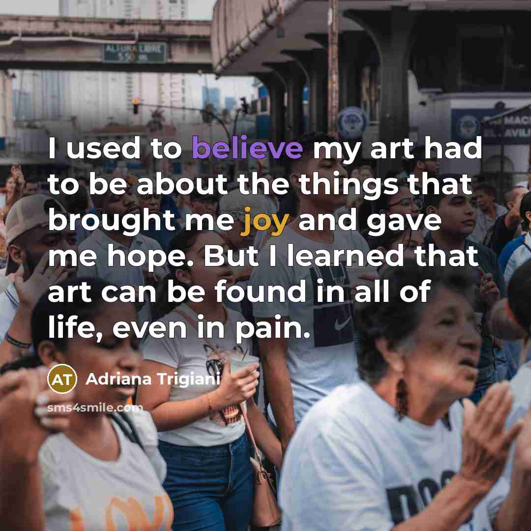 “I used to believe my art had to be about…” quote by Adriana Trigiani