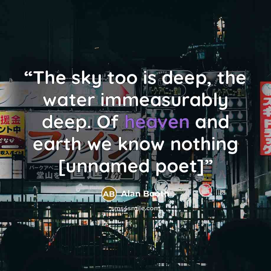 “The sky too is deep, the water immeasurably deep. Of heaven and earth we know nothing [unnamed poet]” quote by Alan Booth