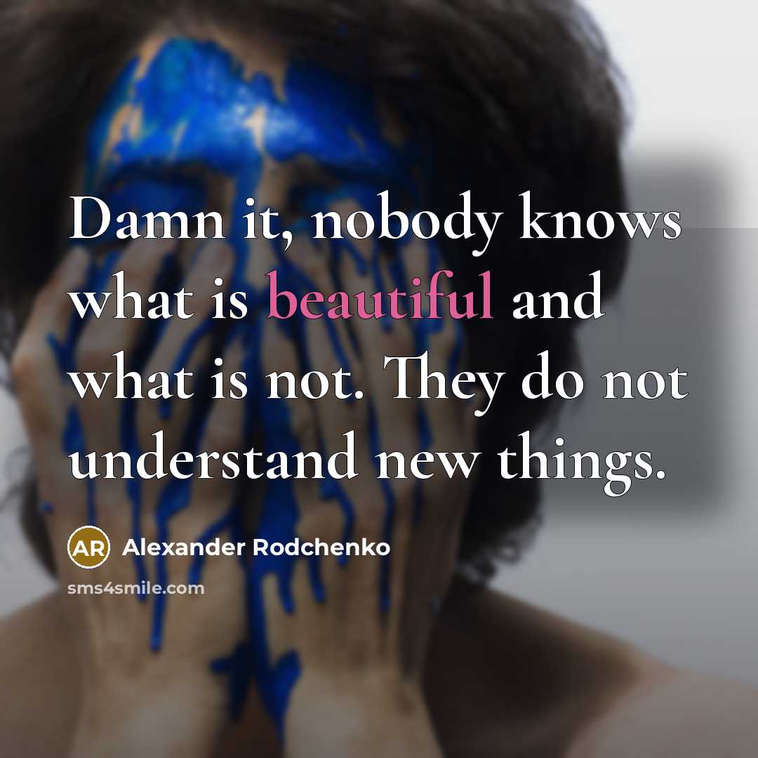 “Damn it, nobody knows what is beautiful and what is…” quote by Alexander Rodchenko