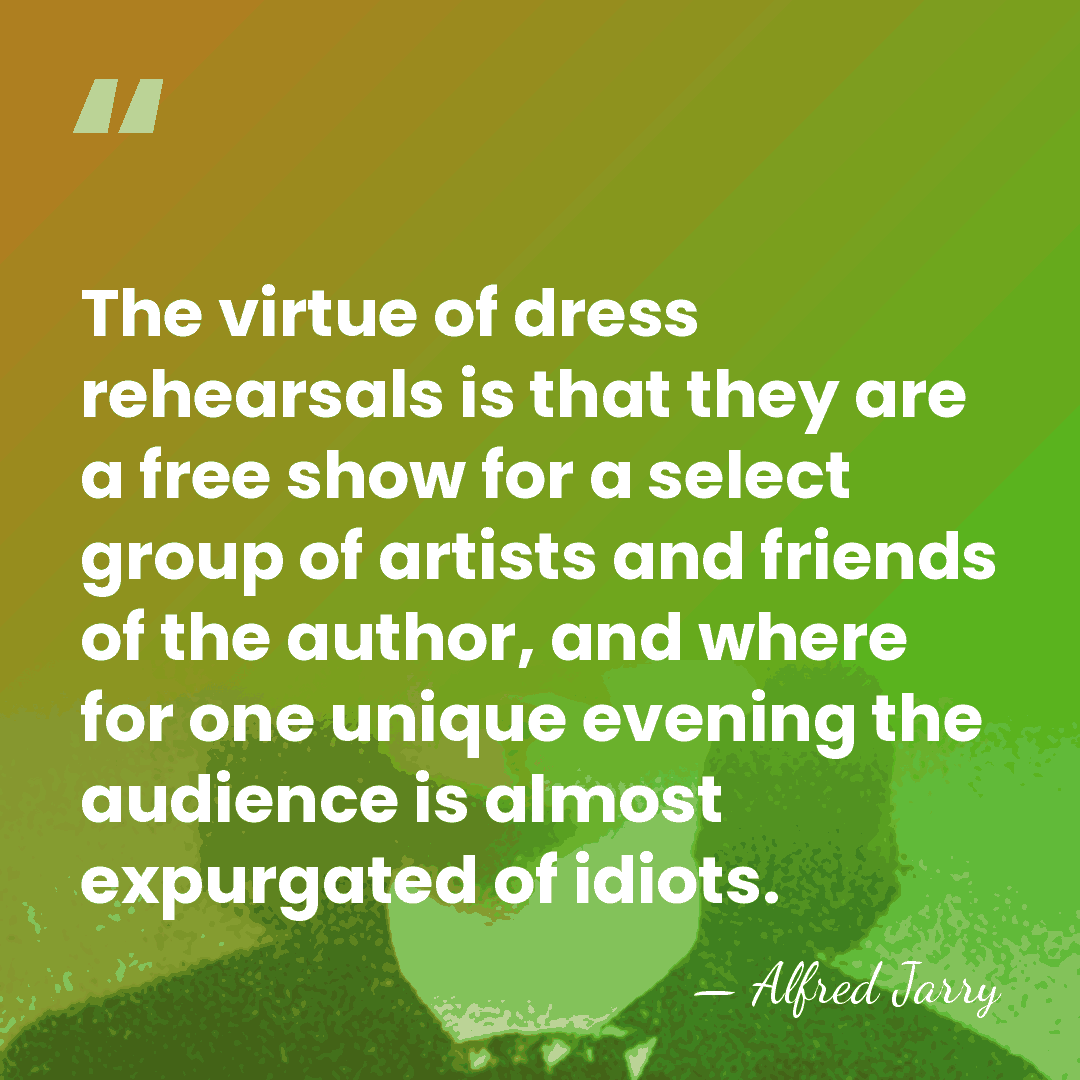 The virtue of dress rehearsals is that they are a free show&hellip; - Alfred Jarry