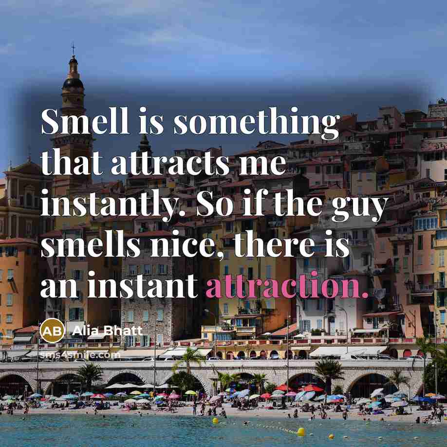 “Smell is something that attracts me instantly. So if the…” quote by Alia Bhatt