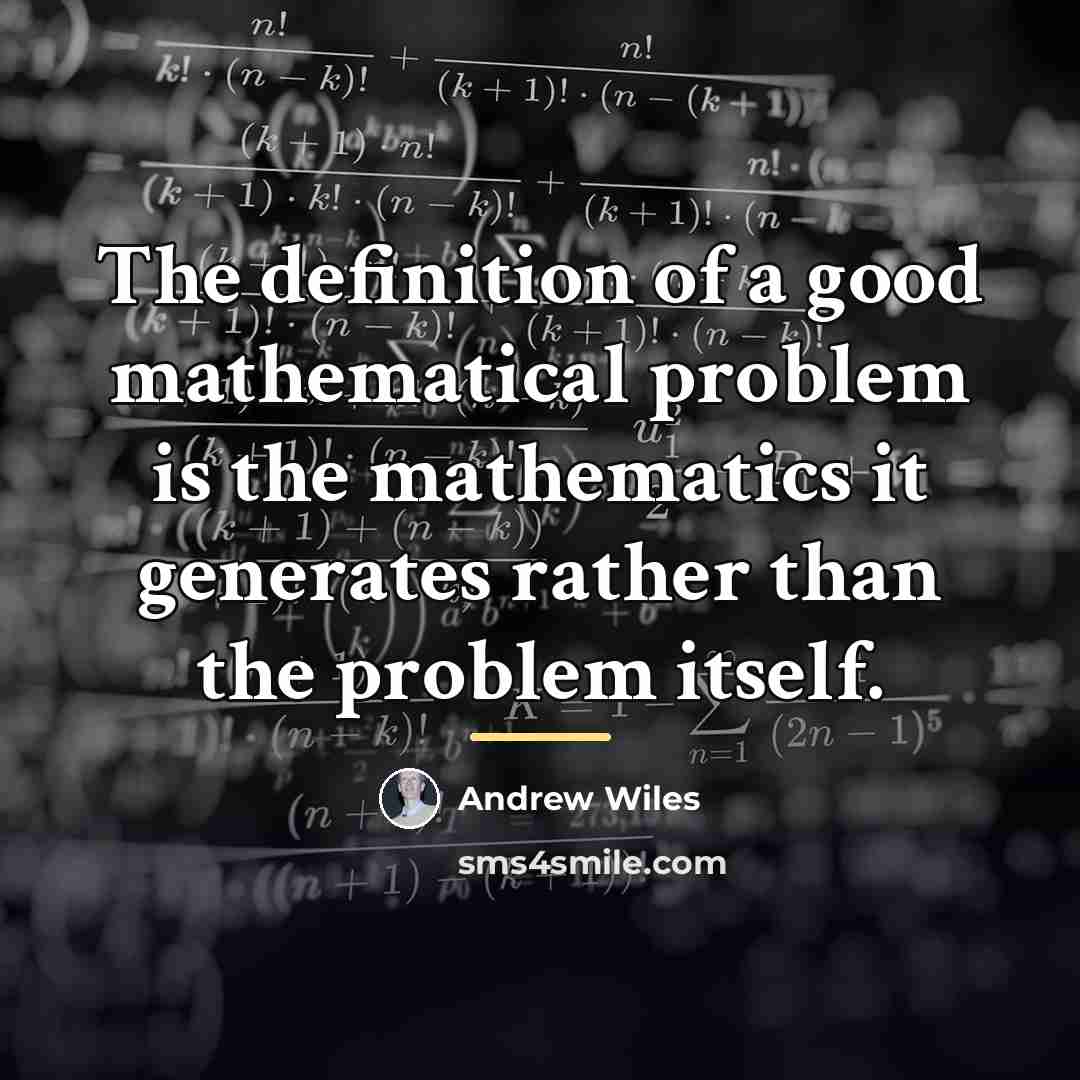 “The definition of a good mathematical problem is the mathematics…” quote by Andrew Wiles