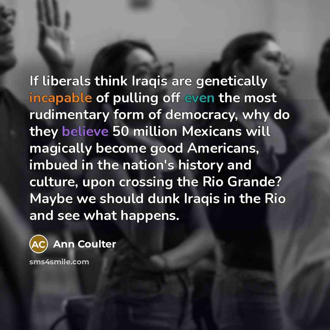 “If liberals think Iraqis are genetically incapable of pulling off…” quote by Ann Coulter